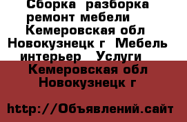 Сборка, разборка, ремонт мебели,   - Кемеровская обл., Новокузнецк г. Мебель, интерьер » Услуги   . Кемеровская обл.,Новокузнецк г.